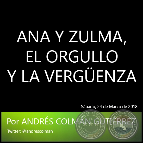 ANA Y ZULMA, EL ORGULLO Y LA VERGÜENZA - Por ANDRÉS COLMÁN GUTIÉRREZ - Sábado, 24 de Marzo de 2018